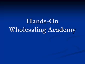 Hands-On  Wholesaling Academy  My Goal for You this Weekend 1. That you understand the how to