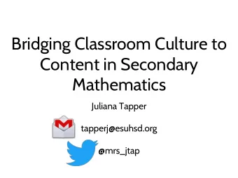 Bridging Classroom Culture to  Content in Secondary  Mathematics  Juliana Tapper