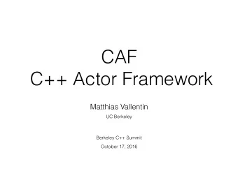 CAF  C++ Actor Framework  Matthias Vallentin  UC Berkeley  Berkeley C++ Summit  October 17, 2016