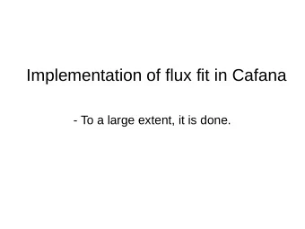 Implementation of flux fit in Cafana  - To a large extent, it is done.  Cafana oscillation  - It