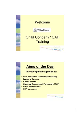 Welcome  Child Concern / CAF  Training  Aims of the Day  Introduce partner agencies to:  Data