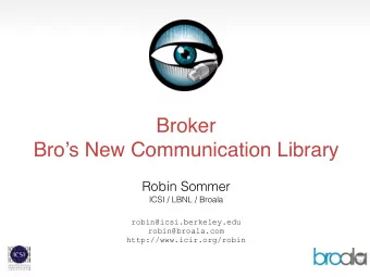 Broker  Bros New Communication Library  Robin Sommer  ICSI / LBNL / Broala