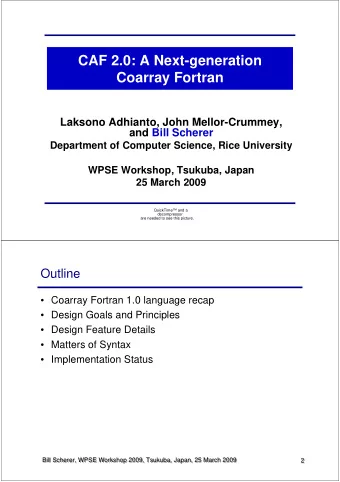 CAF 2.0: A Next-generation  Coarray Fortran  Laksono Adhianto, John Mellor-Crummey,  and Bill