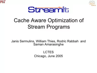 Cache Aware Optimization of  Stream Programs  Janis Sermulins, William Thies, Rodric Rabbah  and