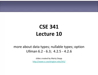 CSE 341  Lecture 10  more about data types; nullable types; option  Ullman 6.2 - 6.3;  4.2.5 -