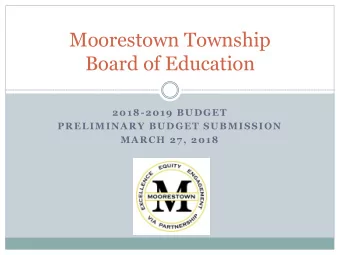 Moorestown Township  Board of Education  2018-2019 BUDGET  PRELIMINARY BUDGET SUBMISSION  MARCH 27,
