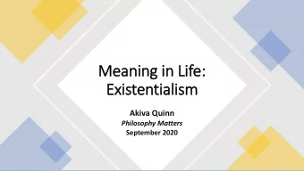 Meaning in  in Lif  ife:  Existentialism  Akiva Quinn  Philosophy Matters  September 2020 Meaning