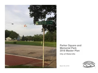 Parker Square and  Memorial Park  2018 Master Plan  City of Waterville  March 06, 2018  Overarching