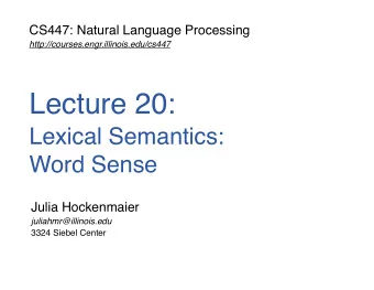 Lecture 20: Lexical Semantics:   Word Sense  Julia Hockenmaier  juliahmr@illinois.edu  3324