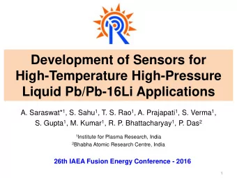Liquid Pb/Pb-16Li Applications A. Saraswat* 1 , S. Sahu 1 , T. S. Rao 1 , A. Prajapati 1 , S. Verma