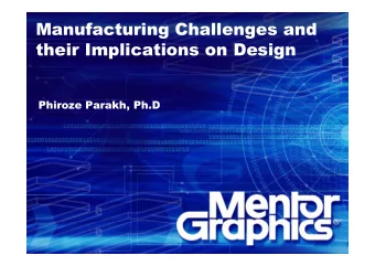 Manufacturing Challenges and  their Implications on Design  Phi  Phiroze Parakh, Ph.D  P  kh  Ph D