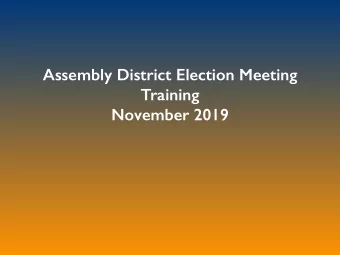 Assembly District Election Meeting Training  November 2019  January 12 or 13, 2019 and January  26