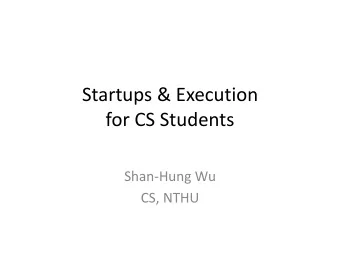 Startups &amp; Execution  for CS Students  Shan-Hung Wu  CS, NTHU  Why this series of lectures?  2