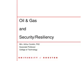 Oil &amp; Gas  and  Security/Resiliency  Wm. Arthur Conklin, PhD  Associate Professor  College of