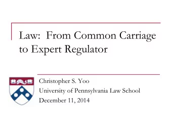 Law:  From Common Carriage  to Expert Regulator  Christopher S. Yoo  University of Pennsylvania Law