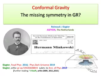 Conformal Gravity  The missing symmetry in GR?  Reinoud J. Slagter  ASFYON, The Netherlands Slagter