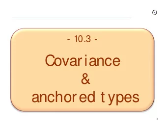 Covariance  &amp;  anchored t ypes  1  Covariance?  Wit hin t he t ype syst em of  a programming