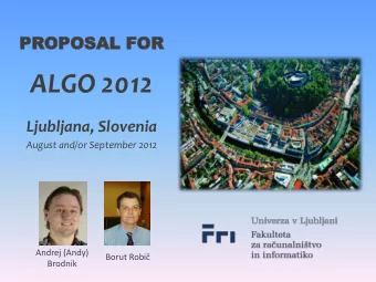ALGO 2012  Ljubljana, Slovenia August and/or September 2012  Andrej (Andy) Borut Robi  Brodnik