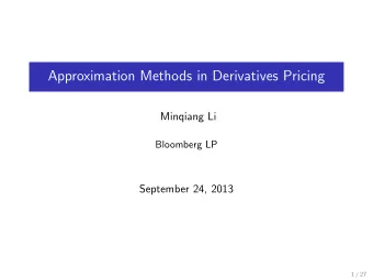 Approximation Methods in Derivatives Pricing  Minqiang Li  Bloomberg LP  September 24, 2013  1 / 27