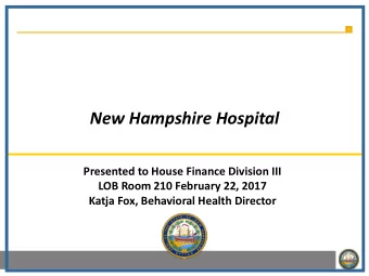 New Hampshire Hospital  Presented to House Finance Division III  LOB Room 210 February 22, 2017