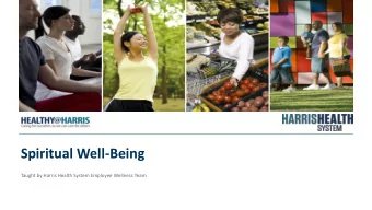 Spiritual Well-Being  Taught by Harris Health System Employee Wellness Team  Engage and Interact