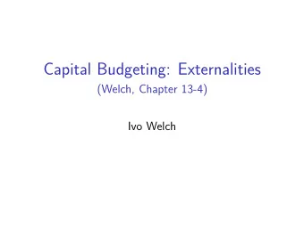 Capital Budgeting: Externalities  (Welch, Chapter 13-4)  Ivo Welch  Externalities, Additivity,