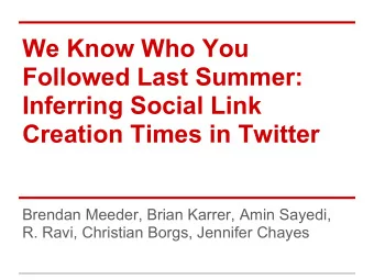 We Know Who You  Followed Last Summer:  Inferring Social Link  Creation Times in Twitter  Brendan