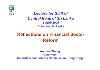 Reflections on Financial Sector  Reform  Andrew Sheng  Chairman  Securities and Futures Commission,