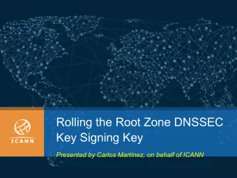 Rolling the Root Zone DNSSEC  Key Signing Key  Presented by Carlos Martnez, on behalf of ICANN  |