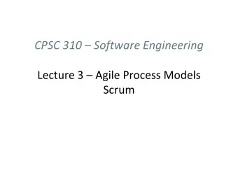 CPSC 310  Software Engineering  Lecture 3  Agile Process Models  Scrum  What is