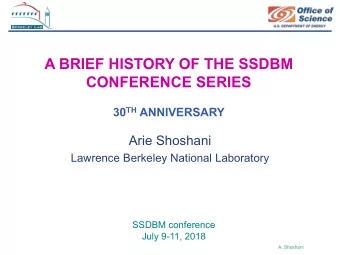A BRIEF HISTORY OF THE SSDBM  CONFERENCE SERIES 30 TH ANNIVERSARY  Arie Shoshani  Lawrence Berkeley