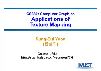 Applications of  Texture Mapping  Sung-Eui Yoon (  )  Course URL: