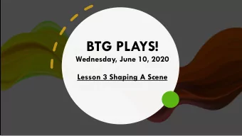 BTG PLAYS!  Wednesday, June 10, 2020  Lesson 3 Shaping A Scene  Objective:  A goal; something