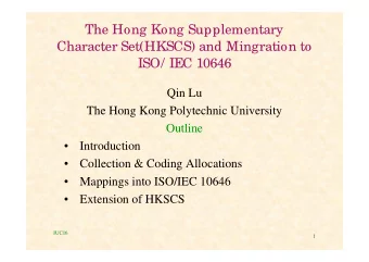 The Hong Kong Supplementary  Character Set(HKSCS) and Mingration to  ISO/ IEC 10646  Qin Lu  The