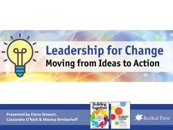 Presented by Fiona Stewart,  Cassandra ONeill &amp; Monica Brinkerhoff  Leadership for Change