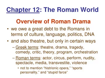 Chapter 12: The Roman World  Overview of Roman Drama   we owe a great debt to the Romans in