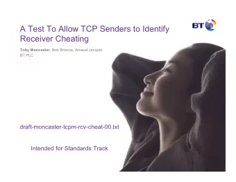 A Test To Allow TCP Senders to Identify  Receiver Cheating Toby Moncaster , Bob Briscoe, Arnaud