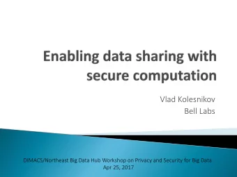 Vlad Kolesnikov  Bell Labs  DIMACS/Northeast Big Data Hub Workshop on Privacy and Security for Big