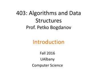 403: Algorithms and Data  Structures  Prof. Petko Bogdanov  Introduction  Fall 2016  UAlbany