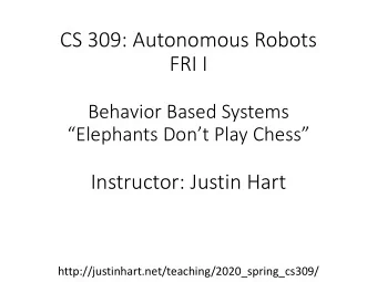 CS 309: Autonomous Robots  FRI I  Behavior Based Systems  Elephants Dont Play Chess