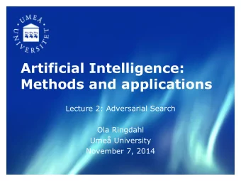 Artificial Intelligence:  Methods and applications  Lecture 2: Adversarial Search  Ola Ringdahl
