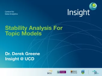 Stability Analysis For   Topic Models  Dr. Derek Greene  Insight @ UCD  Motivation  Key