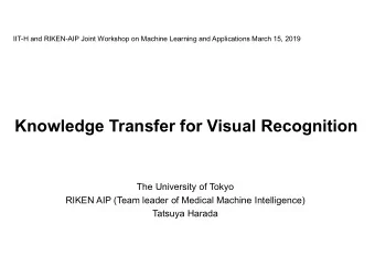 Knowledge Transfer for Visual Recognition  The University of Tokyo  RIKEN AIP (Team leader of