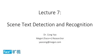 Lecture 7:  Scene Text Detection and Recognition  Dr. Cong Yao  Megvii (Face++) Researcher