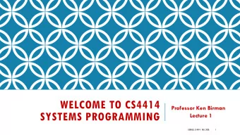 WELCOME TO CS4414  Professor Ken Birman  SYSTEMS PROGRAMMING  Lecture 1  CORNELL CS4414 - FALL