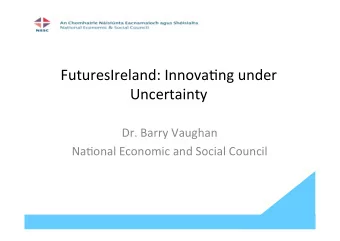 FuturesIreland:  Innova0ng  under    Uncertainty      Dr.  Barry  Vaughan