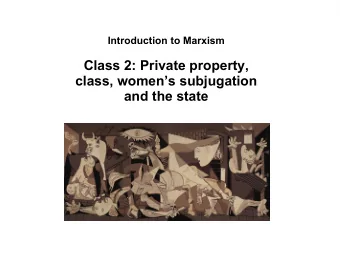 Class 2: Private property,  class, womens subjugation  and the state  Class divided  Communal