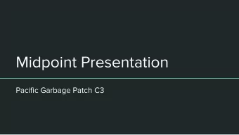 Midpoint Presentation  Pacific Garbage Patch C3  Project Description  Due to trash collecting in