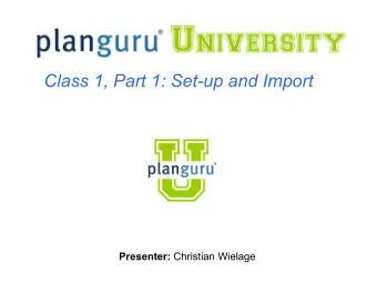 Class 1, Part 1: Set-up and Import Presenter: Christian Wielage Todays Schedule  PlanGuru