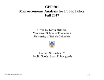 GPP 501  Microeconomic Analysis for Public Policy  Fall 2017  Given by Kevin Milligan  Vancouver